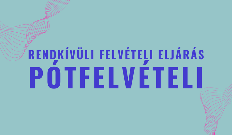 RENDKÍVÜLI FELVÉTELI ELJÁRÁS – PÓTFELVÉTELI ELJÁRÁS