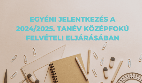 Egyéni jelentkezés a 2024/2025. tanév középfokú felvételi eljárásában